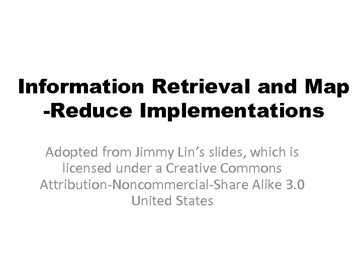 Information Retrieval and Map -Reduce Implementations Adopted from Jimmy Lin’s slides, which is licensed