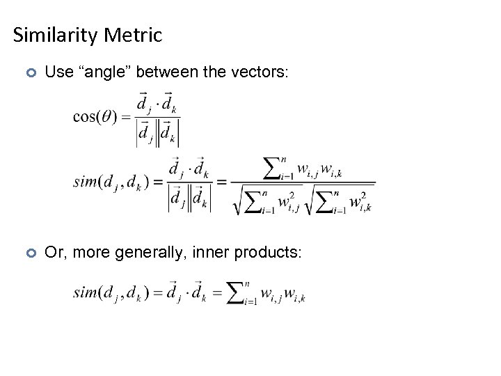 Similarity Metric ¢ Use “angle” between the vectors: ¢ Or, more generally, inner products: