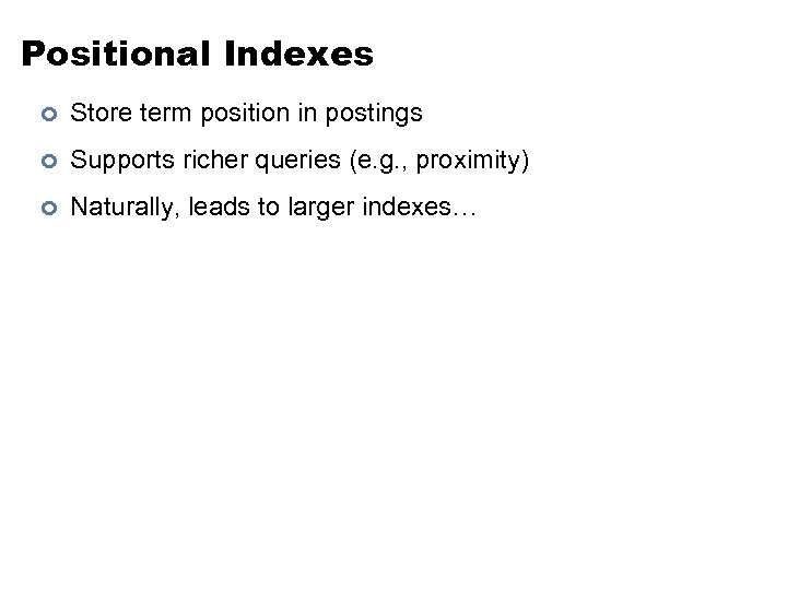 Positional Indexes ¢ Store term position in postings ¢ Supports richer queries (e. g.