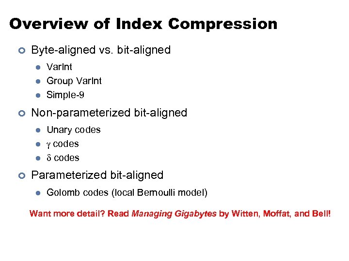 Overview of Index Compression ¢ Byte-aligned vs. bit-aligned l l l ¢ Non-parameterized bit-aligned