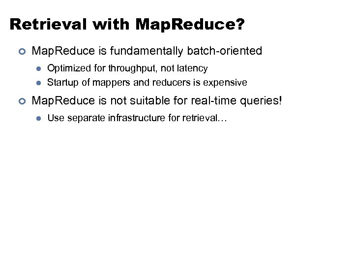 Retrieval with Map. Reduce? ¢ Map. Reduce is fundamentally batch-oriented l l ¢ Optimized