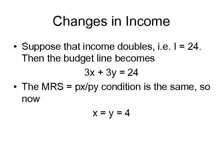 Changes in Income • Suppose that income doubles, i. e. I = 24. Then