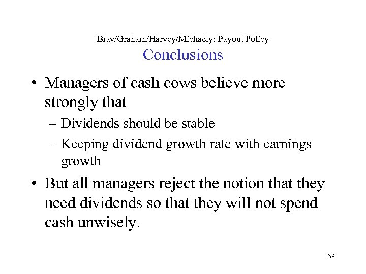 Brav/Graham/Harvey/Michaely: Payout Policy Conclusions • Managers of cash cows believe more strongly that –