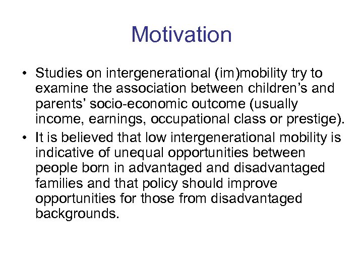 Motivation • Studies on intergenerational (im)mobility try to examine the association between children’s and