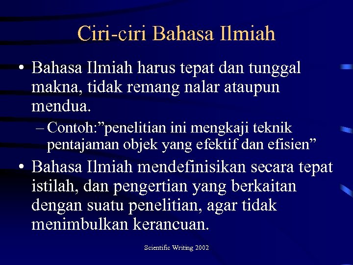Ciri-ciri Bahasa Ilmiah • Bahasa Ilmiah harus tepat dan tunggal makna, tidak remang nalar