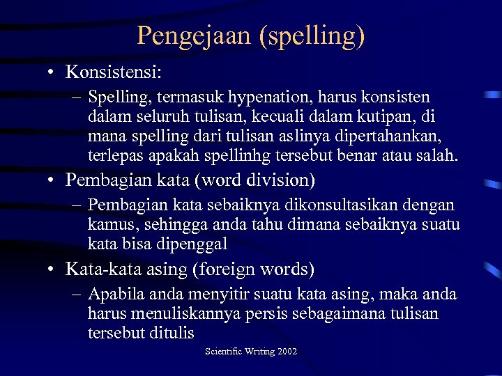 Pengejaan (spelling) • Konsistensi: – Spelling, termasuk hypenation, harus konsisten dalam seluruh tulisan, kecuali