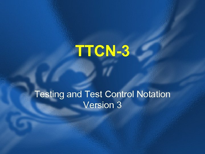 TTCN-3 Testing and Test Control Notation Version 3 