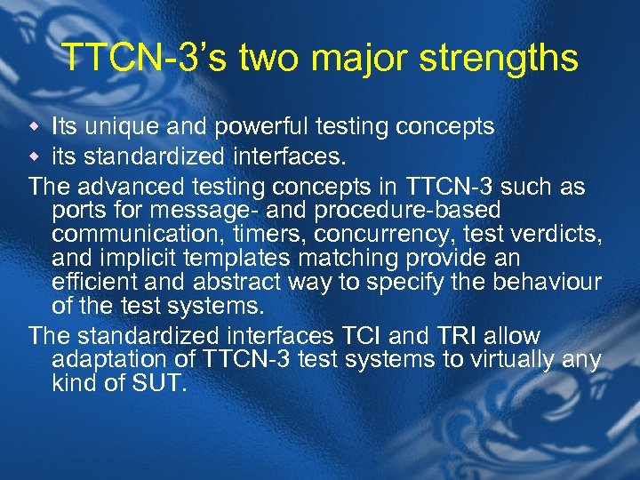 TTCN-3’s two major strengths w Its unique and powerful testing concepts w its standardized