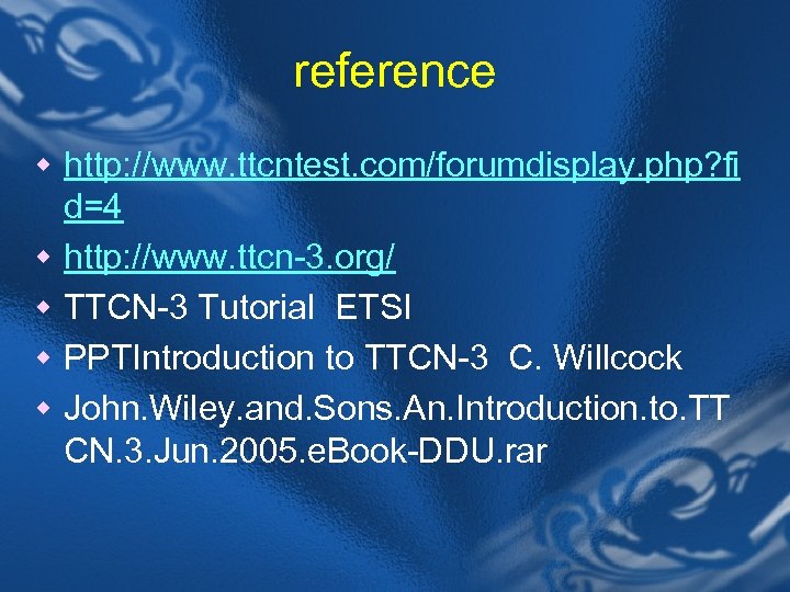 reference w http: //www. ttcntest. com/forumdisplay. php? fi w w d=4 http: //www. ttcn-3.