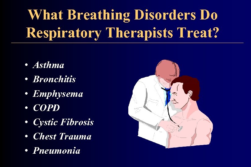 What Breathing Disorders Do Respiratory Therapists Treat? • • Asthma Bronchitis Emphysema COPD Cystic