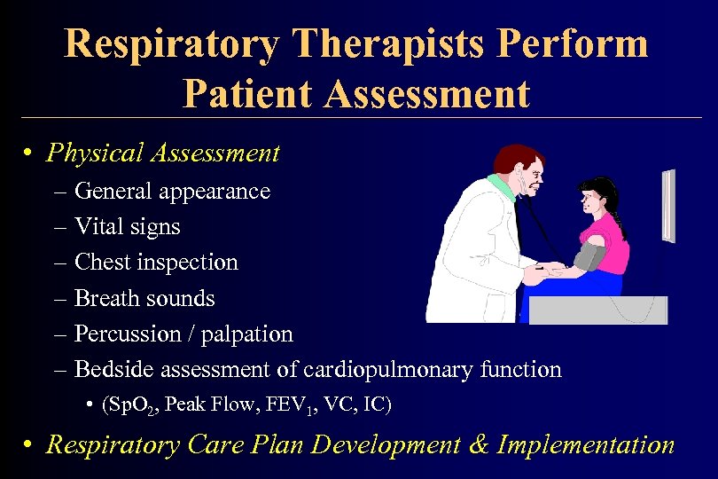 Respiratory Therapists Perform Patient Assessment • Physical Assessment – General appearance – Vital signs