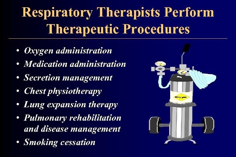 Respiratory Therapists Perform Therapeutic Procedures • • • Oxygen administration Medication administration Secretion management