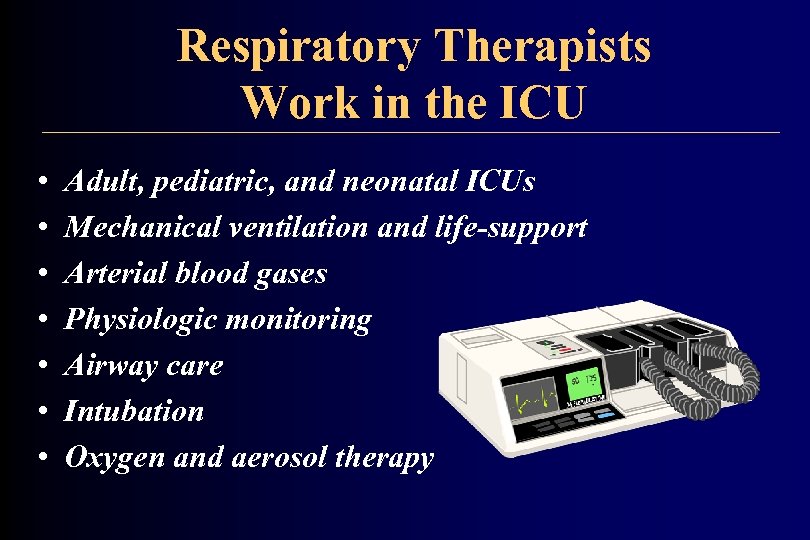 Respiratory Therapists Work in the ICU • • Adult, pediatric, and neonatal ICUs Mechanical