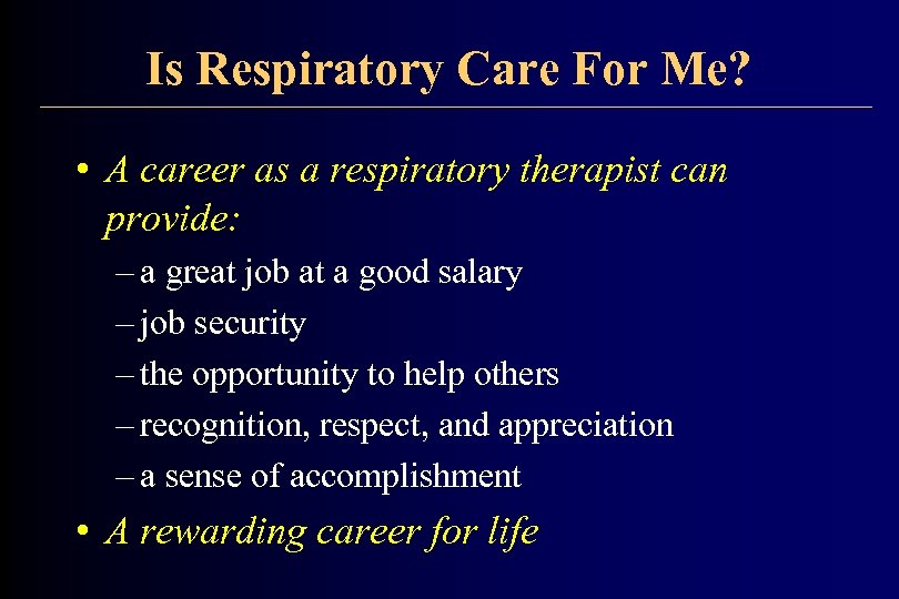 Is Respiratory Care For Me? • A career as a respiratory therapist can provide: