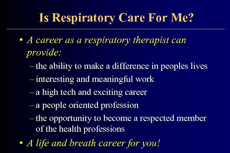 Is Respiratory Care For Me? • A career as a respiratory therapist can provide: