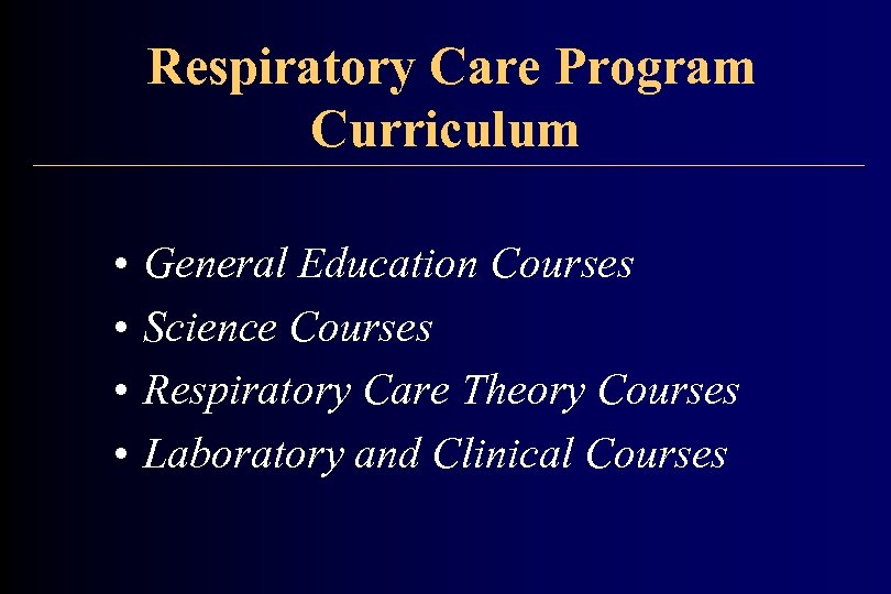 Respiratory Care Program Curriculum • • General Education Courses Science Courses Respiratory Care Theory