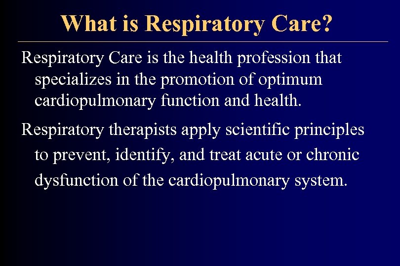 What is Respiratory Care? Respiratory Care is the health profession that specializes in the