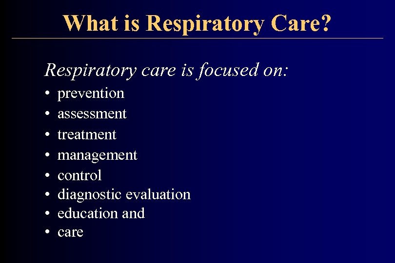 What is Respiratory Care? Respiratory care is focused on: • • prevention assessment treatment