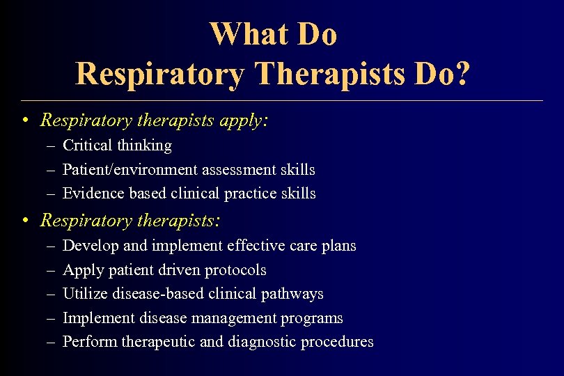 What Do Respiratory Therapists Do? • Respiratory therapists apply: – Critical thinking – Patient/environment