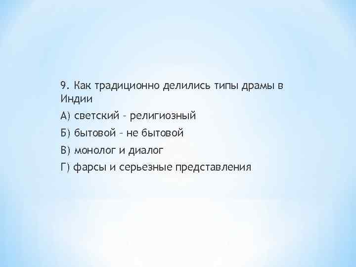 9. Как традиционно делились типы драмы в Индии А) светский – религиозный Б) бытовой