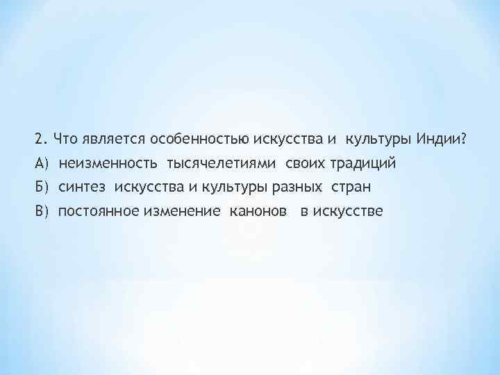 2. Что является особенностью искусства и культуры Индии? А) неизменность тысячелетиями своих традиций Б)