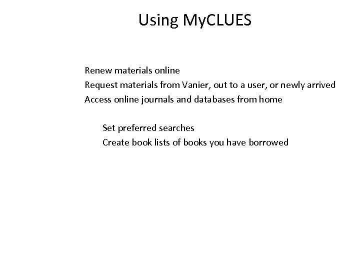 Using My. CLUES Renew materials online Request materials from Vanier, out to a user,