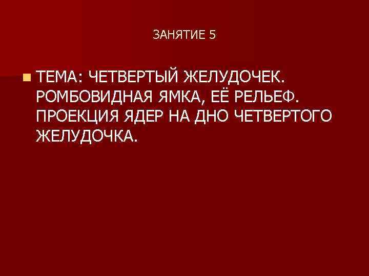 ЗАНЯТИЕ 5 n ТЕМА: ЧЕТВЕРТЫЙ ЖЕЛУДОЧЕК. РОМБОВИДНАЯ ЯМКА, ЕЁ РЕЛЬЕФ. ПРОЕКЦИЯ ЯДЕР НА ДНО