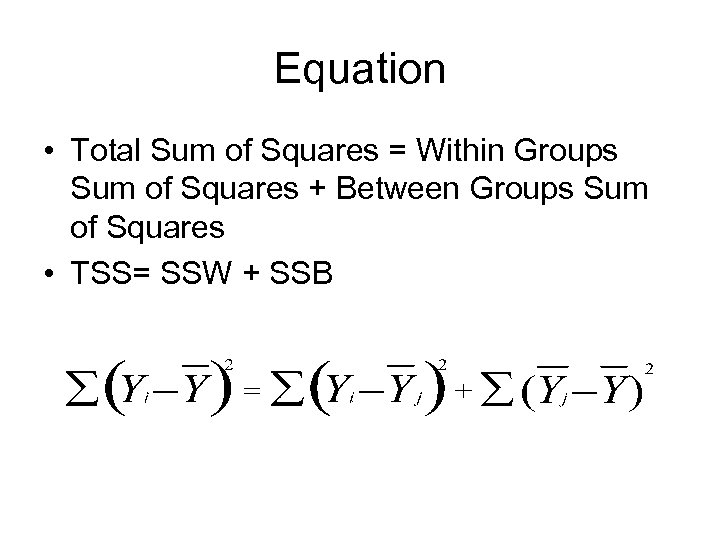 Equation • Total Sum of Squares = Within Groups Sum of Squares + Between