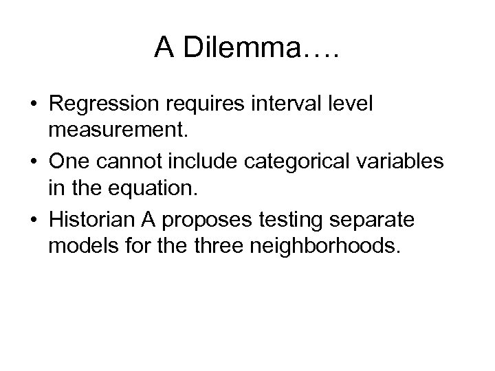 A Dilemma…. • Regression requires interval level measurement. • One cannot include categorical variables