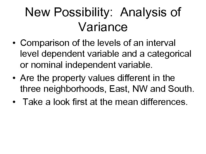 New Possibility: Analysis of Variance • Comparison of the levels of an interval level