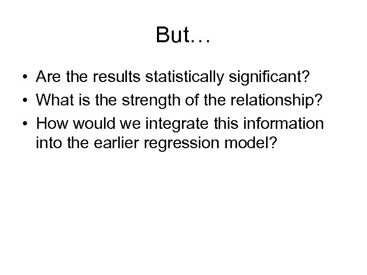 But… • Are the results statistically significant? • What is the strength of the