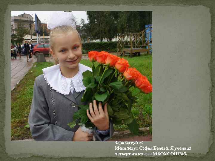 Здравствуйте! Меня зовут Софья Белова. Я ученица четвертого класса МБОУСОШ№ 3. 