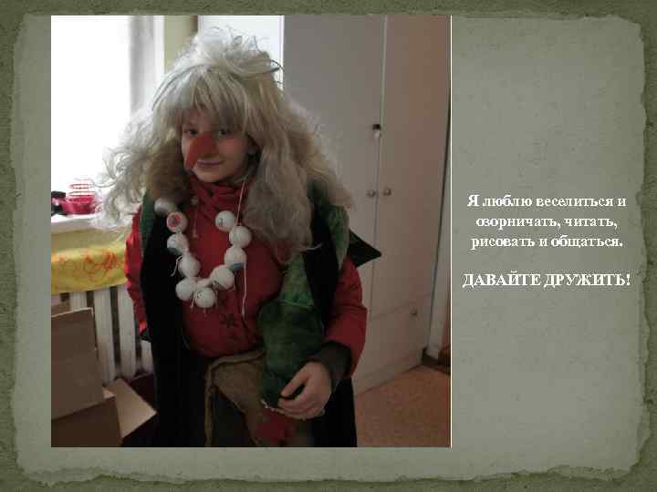 Я люблю веселиться и озорничать, читать, рисовать и общаться. ДАВАЙТЕ ДРУЖИТЬ! 
