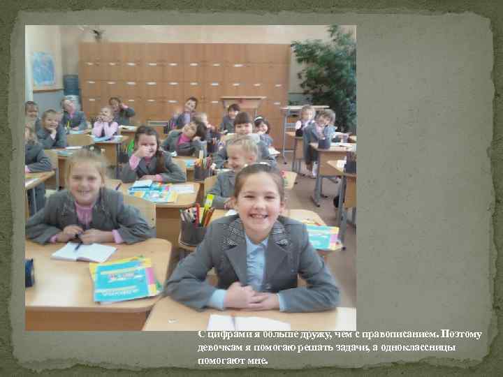 С цифрами я больше дружу, чем с правописанием. Поэтому девочкам я помогаю решать задачи,