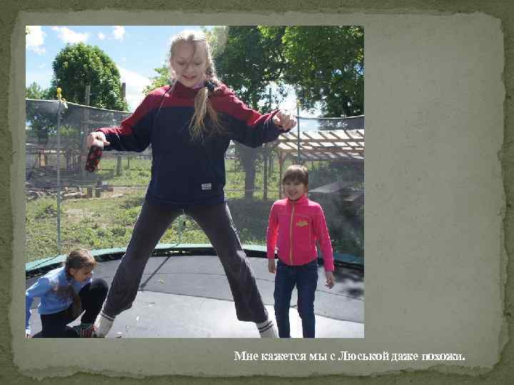 Мне кажется мы с Люськой даже похожи. 