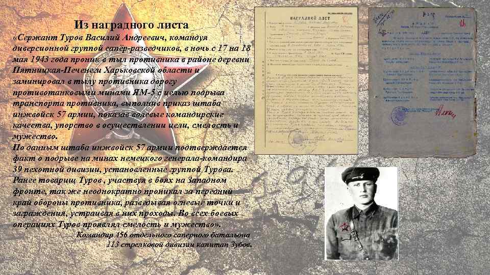 Из наградного листа «Сержант Туров Василий Андреевич, командуя диверсионной группой сапёр-разведчиков, в ночь с