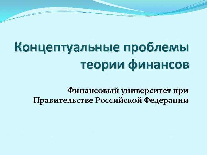 Концептуальные проблемы теории финансов Финансовый университет при Правительстве Российской Федерации 