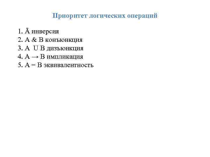 Приоритет логических операций 1. Ā инверсия 2. A & B конъюнкция 3. A U