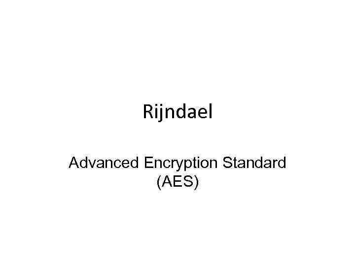 Rijndael Advanced Encryption Standard (AES) 