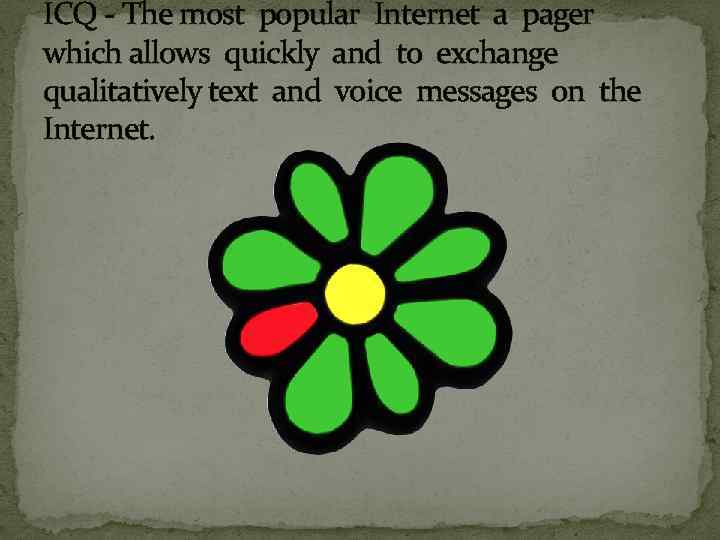ICQ - The most popular Internet a pager which allows quickly and to exchange