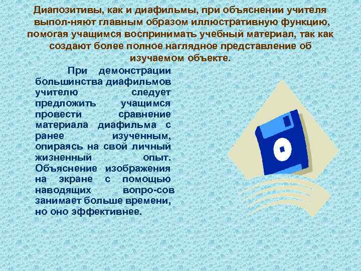 Диапозитивы, как и диафильмы, при объяснении учителя выпол няют главным образом иллюстративную функцию, помогая