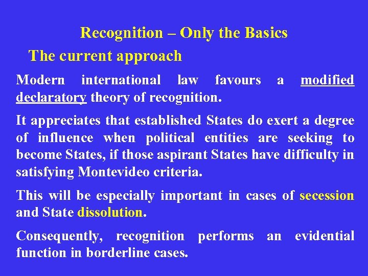Recognition – Only the Basics The current approach Modern international law favours declaratory theory