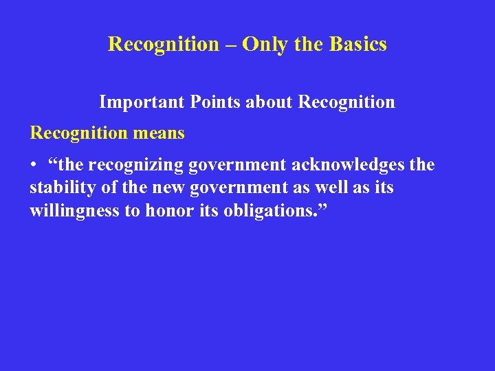 Recognition – Only the Basics Important Points about Recognition means • “the recognizing government