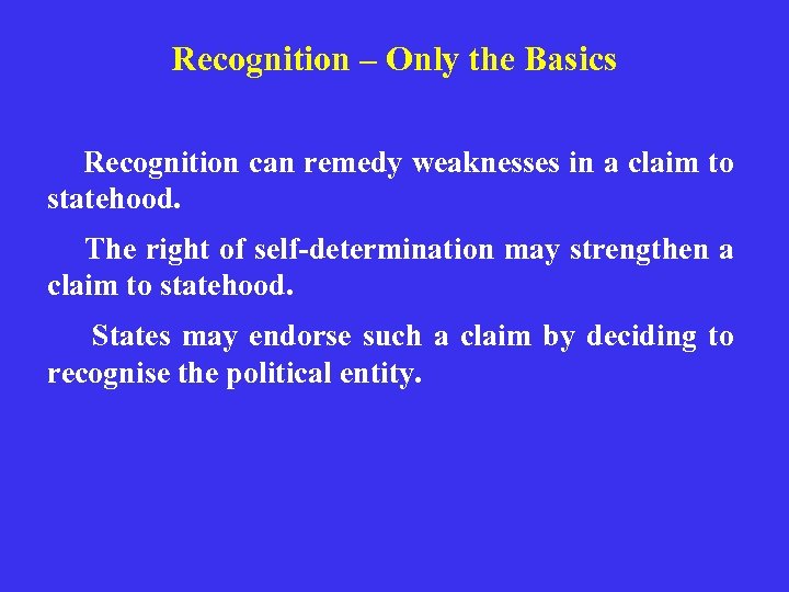 Recognition – Only the Basics Recognition can remedy weaknesses in a claim to statehood.