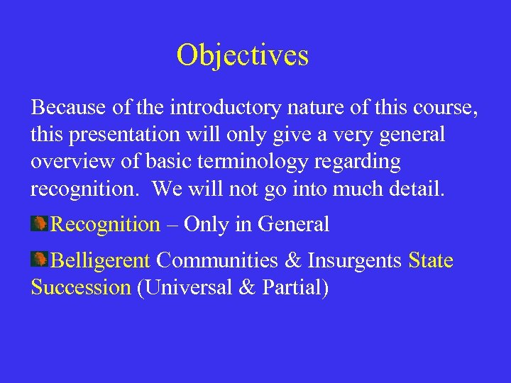 Objectives Because of the introductory nature of this course, this presentation will only give
