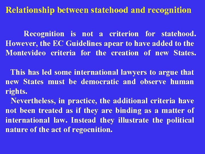 Relationship between statehood and recognition Recognition is not a criterion for statehood. However, the