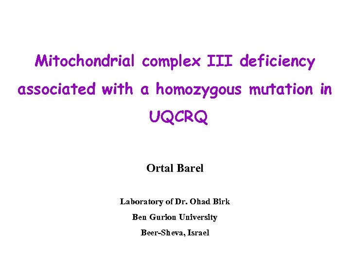 Mitochondrial complex III deficiency associated with a homozygous mutation in UQCRQ Ortal Barel Laboratory