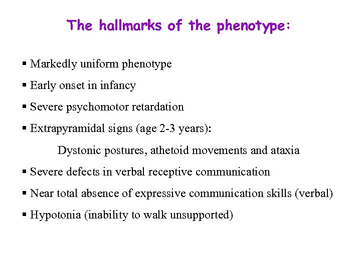 The hallmarks of the phenotype: § Markedly uniform phenotype § Early onset in infancy