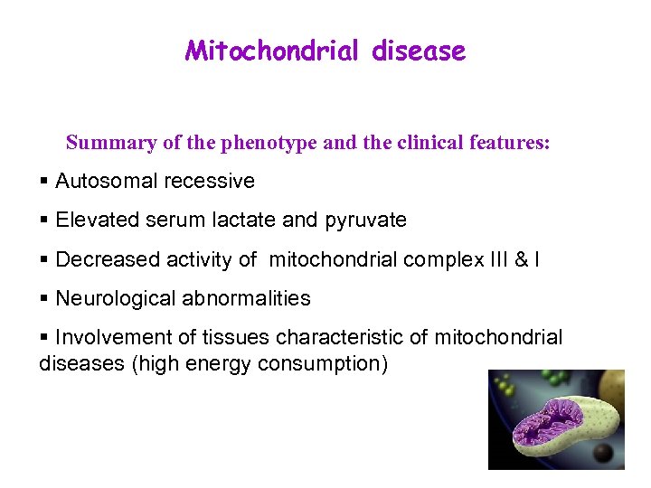 Mitochondrial disease Summary of the phenotype and the clinical features: § Autosomal recessive §
