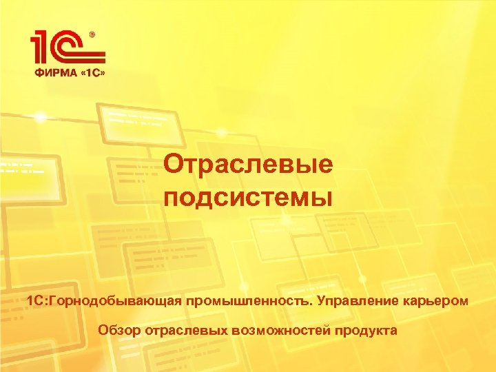 Отраслевые подсистемы 1 С: Горнодобывающая промышленность. Управление карьером Обзор отраслевых возможностей продукта 